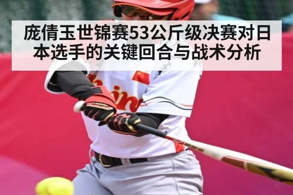 庞倩玉世锦赛53公斤级决赛对日本选手的关键回合与战术分析